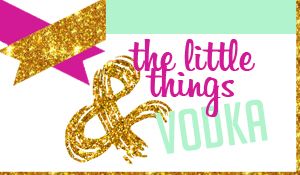 The Little Things and Vodka