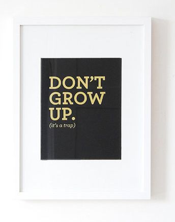 Funnyart quote prints: Don't Grow Up, It's a Trap at ThePennyPaperCo | cool mom picks