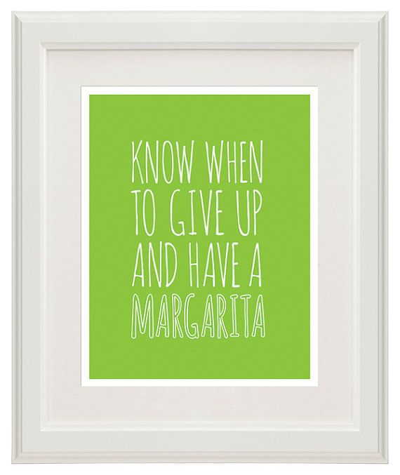 Funny art quote  prints: Know When to Give Up and Have a Margarita at mayanrocks | cool mom picks