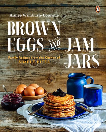 Best cookbooks for families 2015: Brown Eggs and Jam Jars by Aimee Wimbush-Bourque | Cool Mom Eats