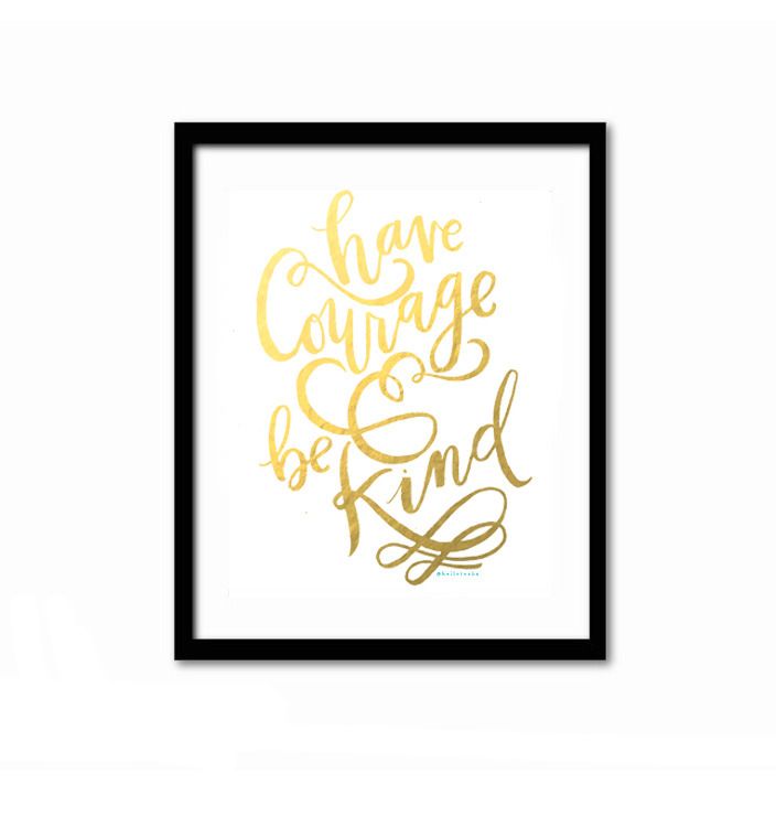 Have Courage and Be Kind: An inspirational quote art print in gold foil from Hello Tosha
