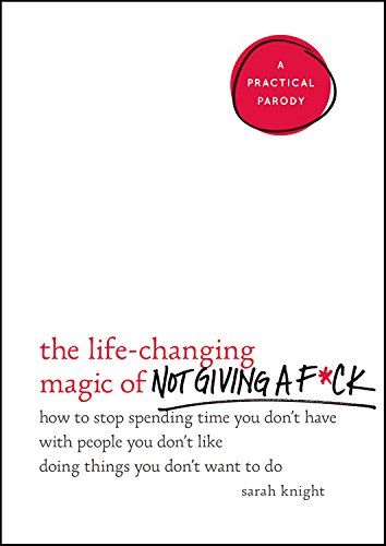 The Life-Changing Magic of Not Giving a F*ck by Sarah Knight will help you give fewer f*cks.