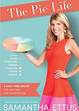 The Pie Life: A Guilt-Free Recipe for Success and Satisfaction by Samantha Ettus